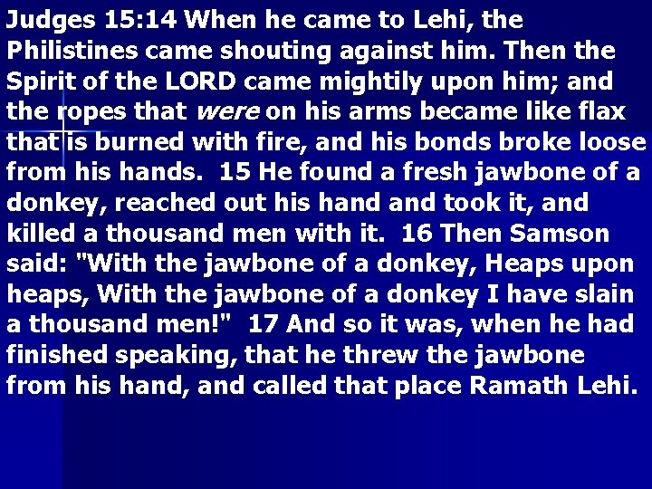 Judges 15: 14 When he came to Lehi, the Philistines came shouting against him. Judges 15: 14 When he came to Lehi, the Philistines came shouting against him.
