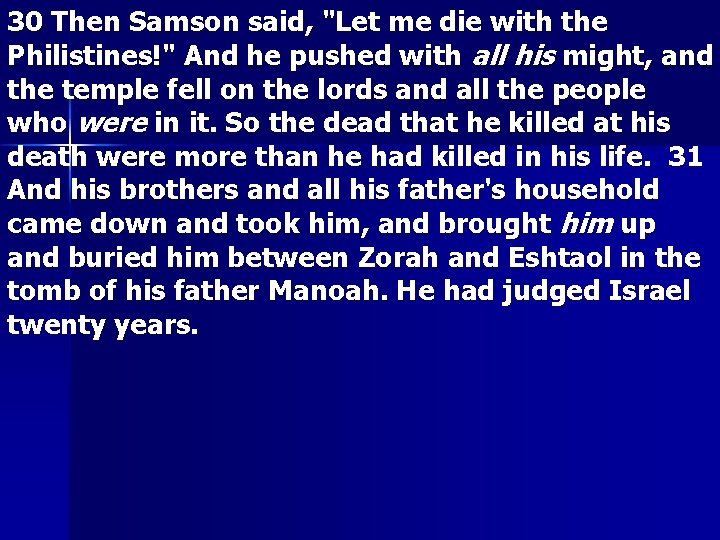 30 Then Samson said, "Let me die with the Philistines!" And he pushed with