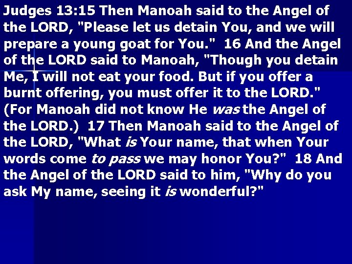 Judges 13: 15 Then Manoah said to the Angel of the LORD, "Please let