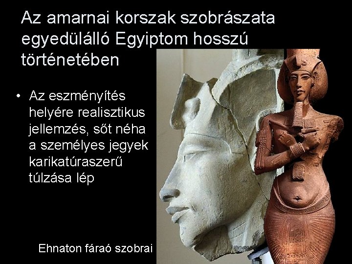 Az amarnai korszak szobrászata egyedülálló Egyiptom hosszú történetében • Az eszményítés helyére realisztikus jellemzés,