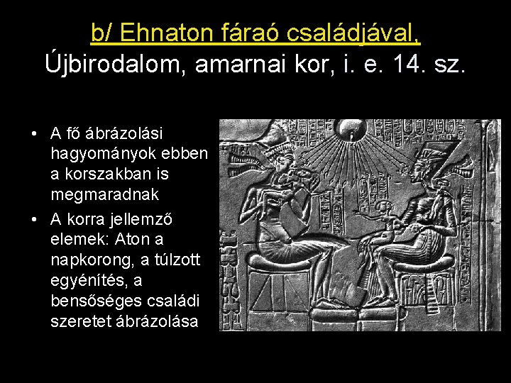 b/ Ehnaton fáraó családjával, Újbirodalom, amarnai kor, i. e. 14. sz. • A fő