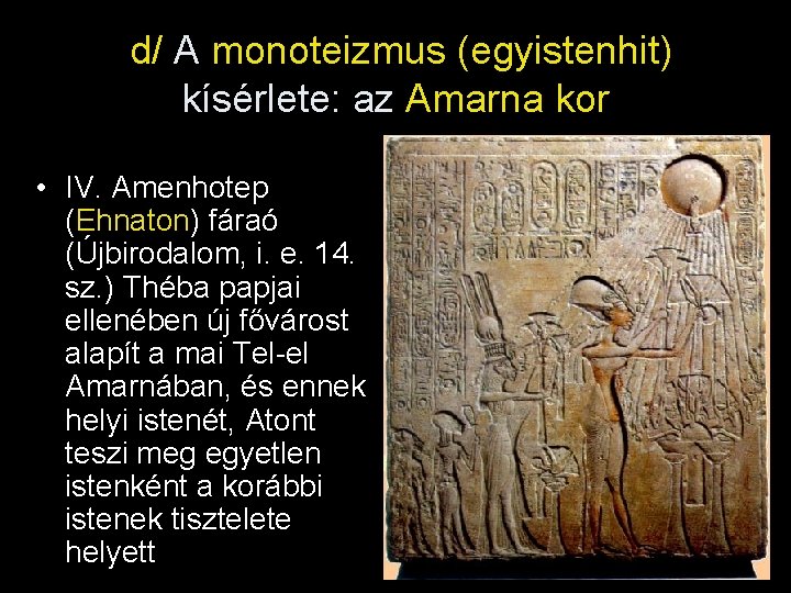 d/ A monoteizmus (egyistenhit) kísérlete: az Amarna kor • IV. Amenhotep (Ehnaton) fáraó (Újbirodalom,