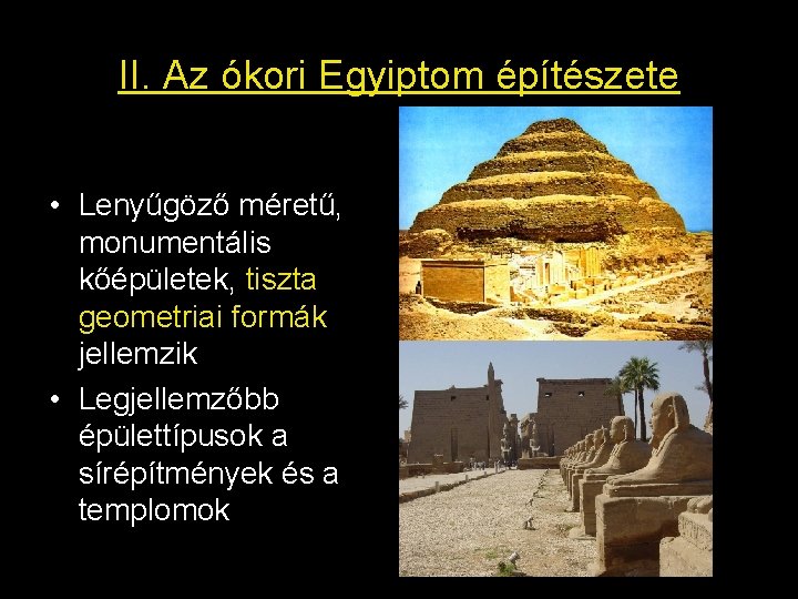 II. Az ókori Egyiptom építészete • Lenyűgöző méretű, monumentális kőépületek, tiszta geometriai formák jellemzik