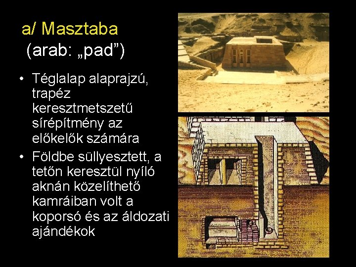a/ Masztaba (arab: „pad”) • Téglalaprajzú, trapéz keresztmetszetű sírépítmény az elők számára • Földbe