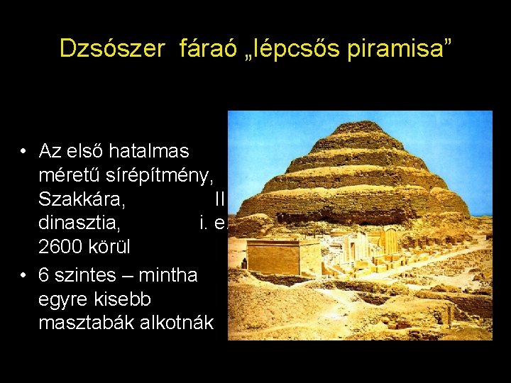 Dzsószer fáraó „lépcsős piramisa” • Az első hatalmas méretű sírépítmény, Szakkára, III. dinasztia, i.