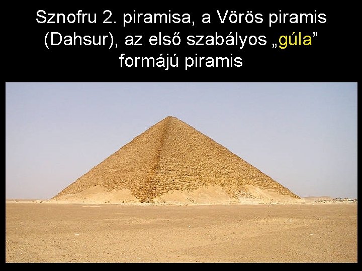 Sznofru 2. piramisa, a Vörös piramis (Dahsur), az első szabályos „gúla” formájú piramis 