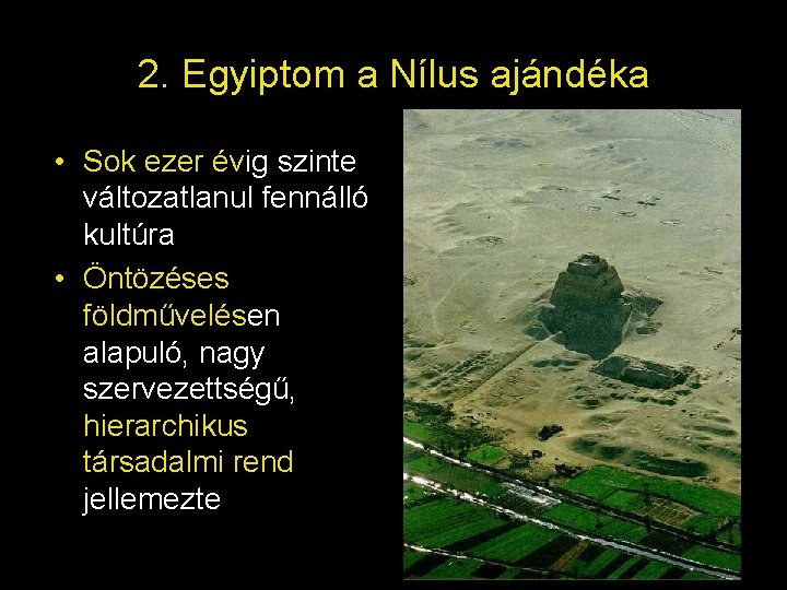 2. Egyiptom a Nílus ajándéka • Sok ezer évig szinte változatlanul fennálló kultúra •