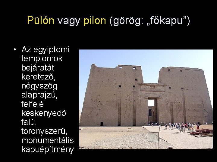 Pülón vagy pilon (görög: „főkapu”) • Az egyiptomi templomok bejáratát keretező, négyszög alaprajzú, felfelé