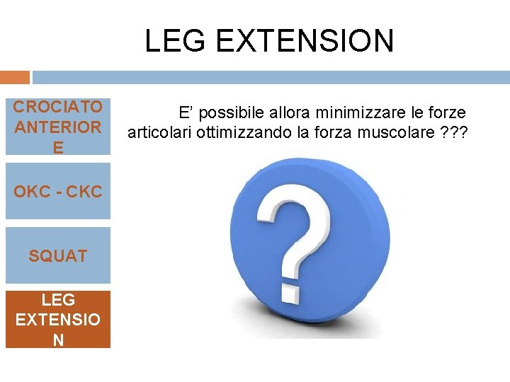 LEG EXTENSION CROCIATO ANTERIOR E OKC - CKC SQUAT LEG EXTENSIO N E’ possibile