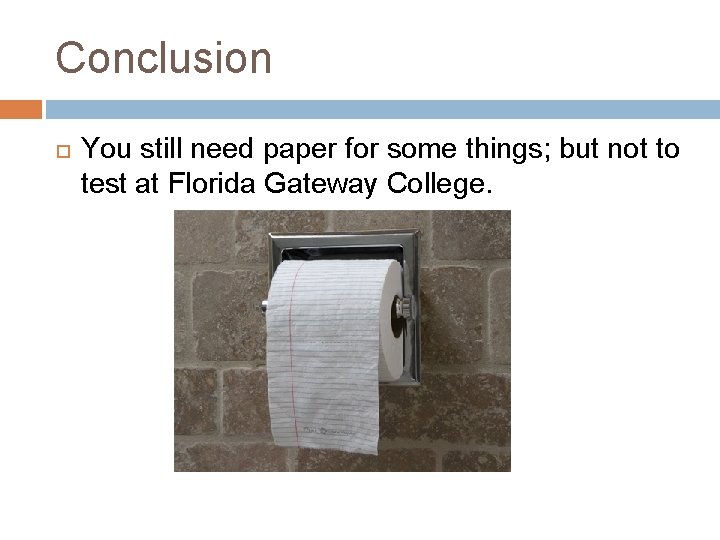 Conclusion You still need paper for some things; but not to test at Florida Conclusion You still need paper for some things; but not to test at Florida