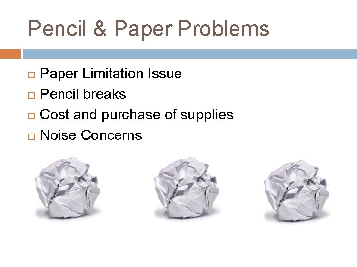 Pencil & Paper Problems Paper Limitation Issue Pencil breaks Cost and purchase of supplies Pencil & Paper Problems Paper Limitation Issue Pencil breaks Cost and purchase of supplies
