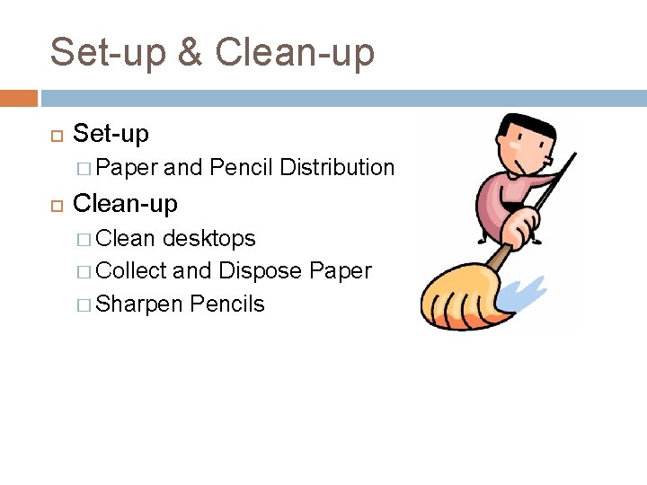 Set-up & Clean-up Set-up � Paper and Pencil Distribution Clean-up � Clean desktops � Set-up & Clean-up Set-up � Paper and Pencil Distribution Clean-up � Clean desktops �