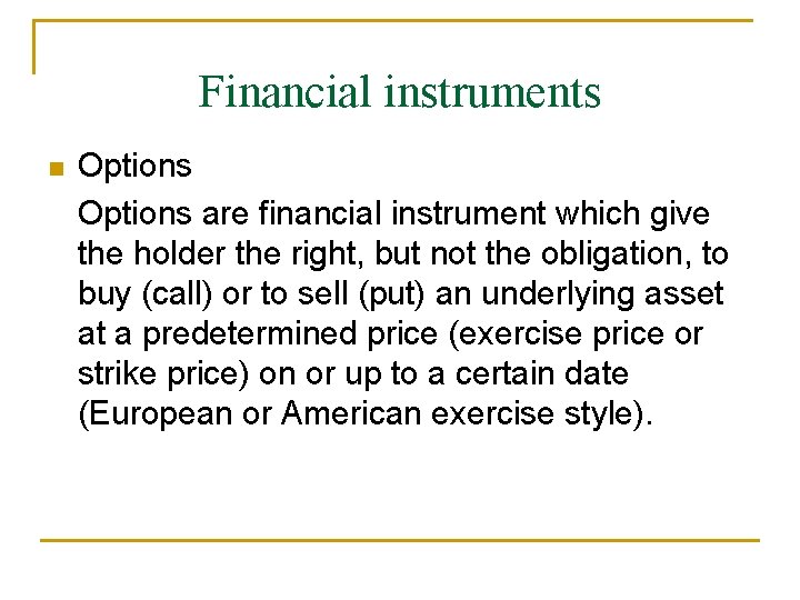 Financial instruments Options are financial instrument which give the holder the right, but not