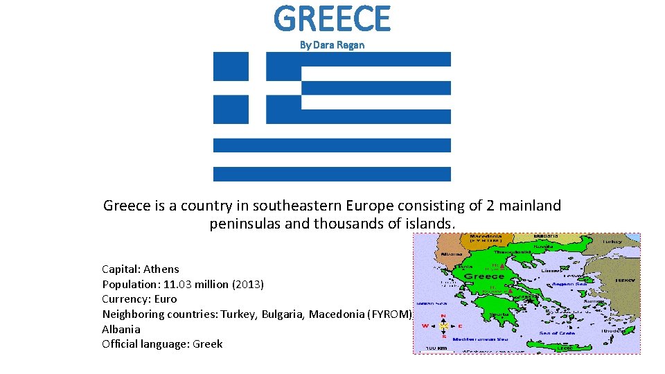 GREECE By Dara Regan Greece is a country in southeastern Europe consisting of 2