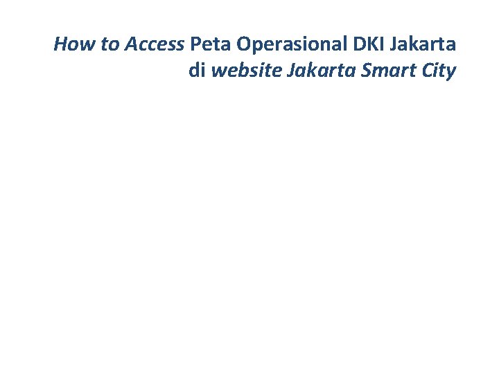 How to Access Peta Operasional DKI Jakarta di website Jakarta Smart City 