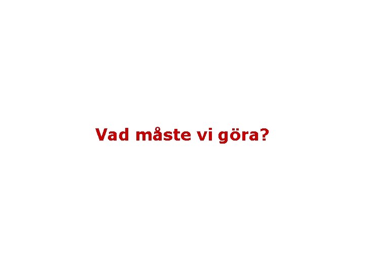 Vad måste vi göra? 