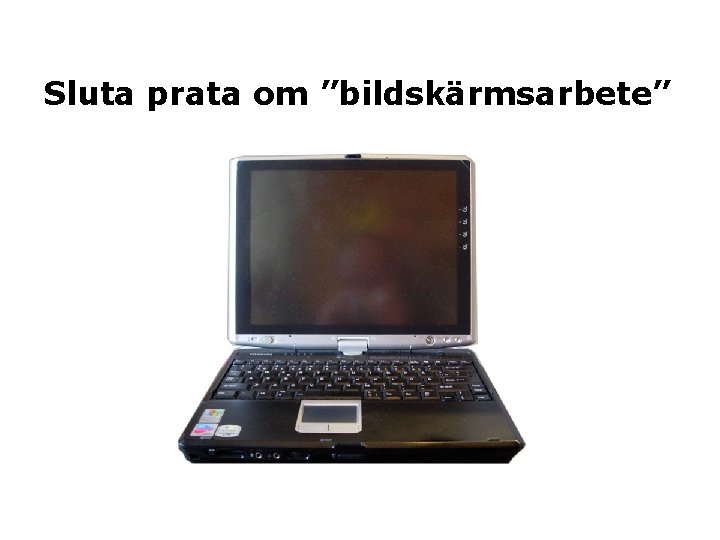 Sluta prata om ”bildskärmsarbete” 