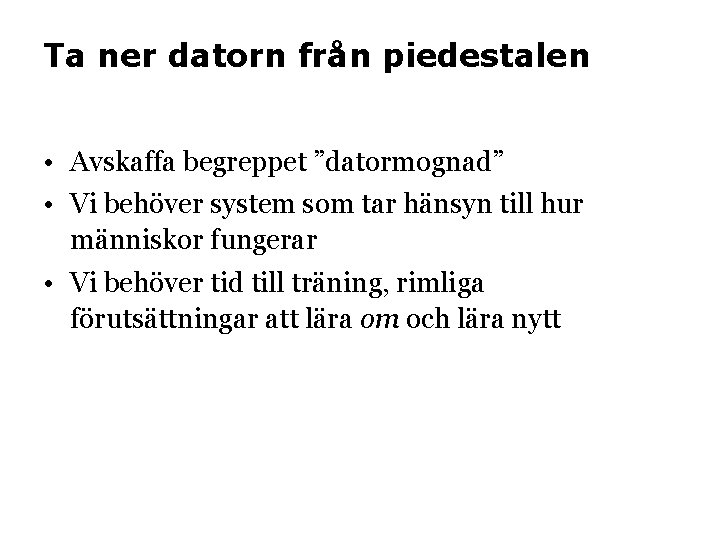 Ta ner datorn från piedestalen • Avskaffa begreppet ”datormognad” • Vi behöver system som