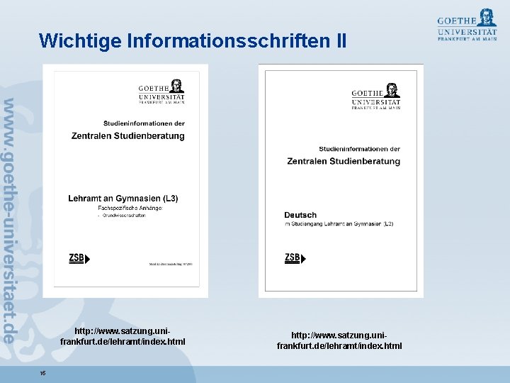 Wichtige Informationsschriften II http: //www. satzung. unifrankfurt. de/lehramt/index. html 15 http: //www. satzung. unifrankfurt.