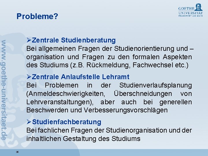 Probleme? ØZentrale Studienberatung Bei allgemeinen Fragen der Studienorientierung und – organisation und Fragen zu