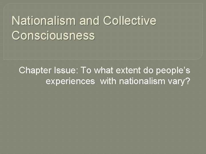 Nationalism and Collective Consciousness Chapter Issue: To what extent do people’s experiences with nationalism Nationalism and Collective Consciousness Chapter Issue: To what extent do people’s experiences with nationalism