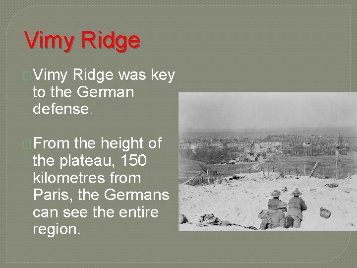 Vimy Ridge �Vimy Ridge was key to the German defense. �From the height of Vimy Ridge �Vimy Ridge was key to the German defense. �From the height of