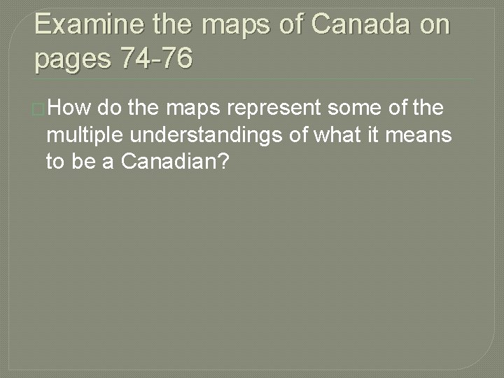 Examine the maps of Canada on pages 74 -76 �How do the maps represent Examine the maps of Canada on pages 74 -76 �How do the maps represent