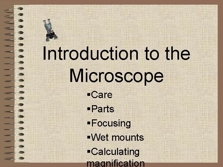 Introduction to the Microscope §Care §Parts §Focusing §Wet mounts §Calculating magnification 