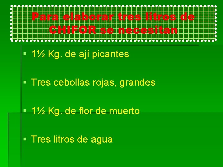 Para elaborar tres litros de CHIFOR se necesitan § 1½ Kg. de ají picantes