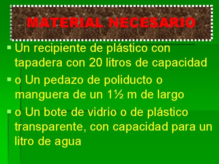 MATERIAL NECESARIO § Un recipiente de plástico con tapadera con 20 litros de capacidad