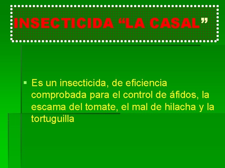INSECTICIDA “LA CASAL” § Es un insecticida, de eficiencia comprobada para el control de