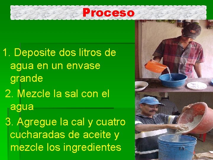 Proceso 1. Deposite dos litros de agua en un envase grande 2. Mezcle la