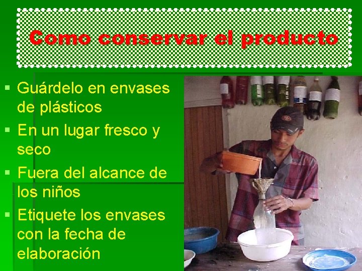 Como conservar el producto § Guárdelo en envases de plásticos § En un lugar