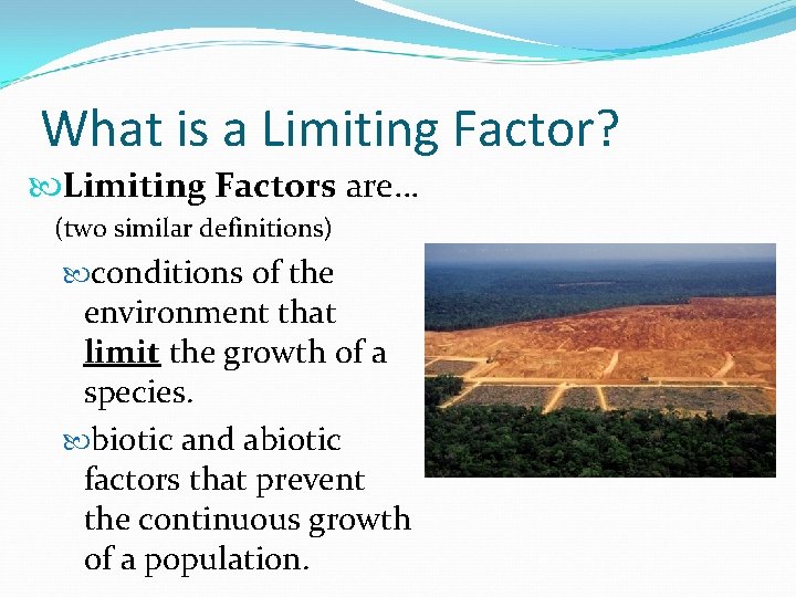What is a Limiting Factor? Limiting Factors are… (two similar definitions) conditions of the