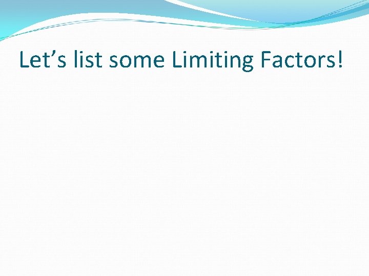 Let’s list some Limiting Factors! 