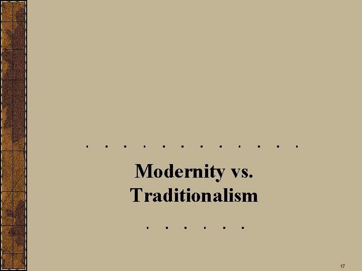 Modernity vs. Traditionalism 17 