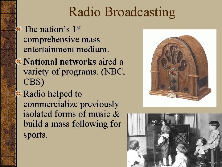 Radio Broadcasting The nation’s 1 st comprehensive mass entertainment medium. National networks aired a