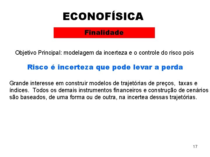 ECONOFÍSICA Finalidade Objetivo Principal: modelagem da incerteza e o controle do risco pois Risco