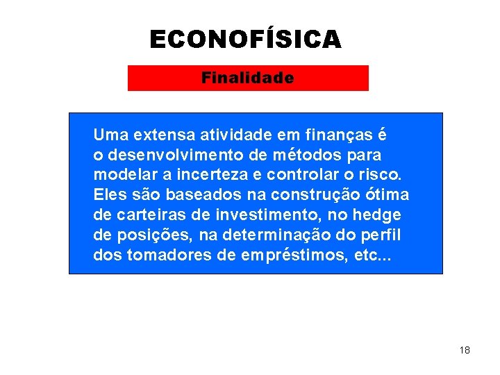 ECONOFÍSICA Finalidade Uma extensa atividade em finanças é o desenvolvimento de métodos para modelar