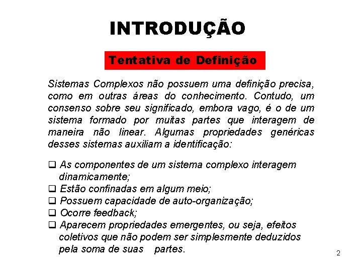 INTRODUÇÃO Tentativa de Definição Sistemas Complexos não possuem uma definição precisa, como em outras