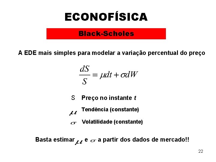 ECONOFÍSICA Black-Scholes A EDE mais simples para modelar a variação percentual do preço S