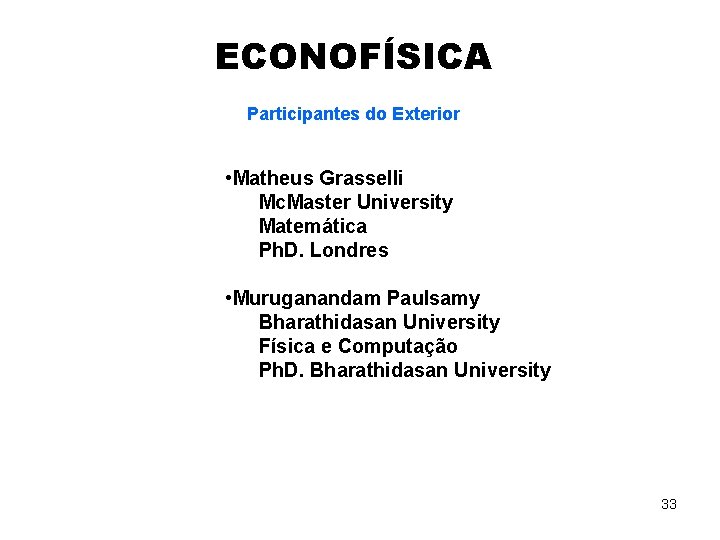 ECONOFÍSICA Participantes do Exterior • Matheus Grasselli Mc. Master University Matemática Ph. D. Londres