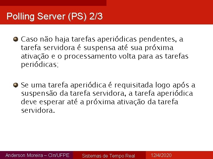 Polling Server (PS) 2/3 Caso não haja tarefas aperiódicas pendentes, a tarefa servidora é