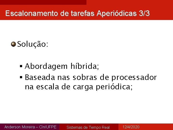 Escalonamento de tarefas Aperiódicas 3/3 Solução: § Abordagem híbrida; § Baseada nas sobras de