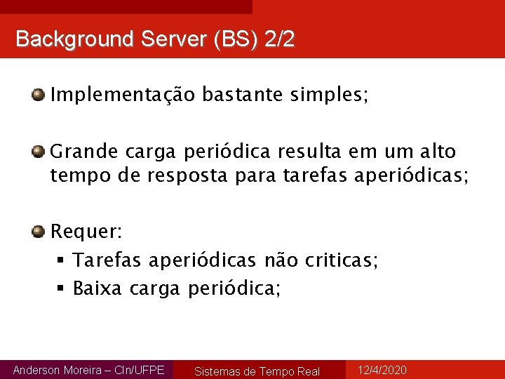 Background Server (BS) 2/2 Implementação bastante simples; Grande carga periódica resulta em um alto