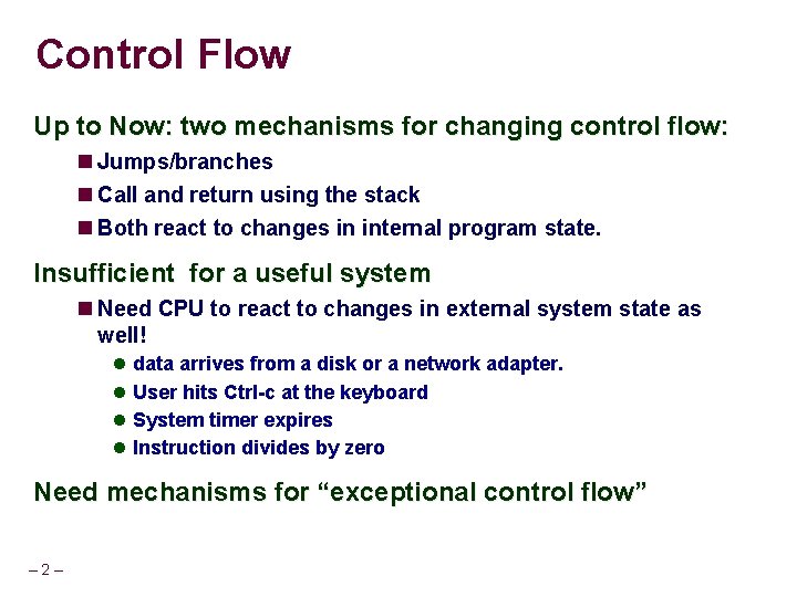 Control Flow Up to Now: two mechanisms for changing control flow: Jumps/branches Call and