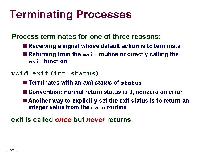 Terminating Processes Process terminates for one of three reasons: Receiving a signal whose default