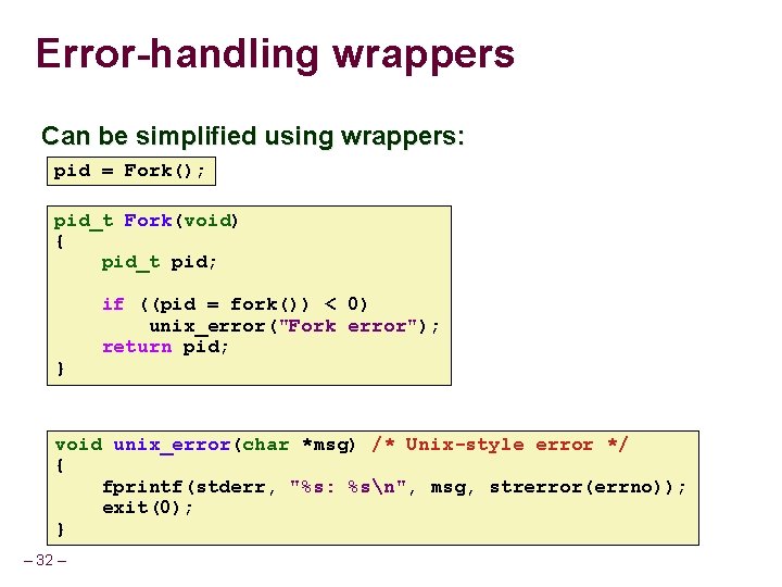 Error-handling wrappers Can be simplified using wrappers: pid = Fork(); pid_t Fork(void) { pid_t