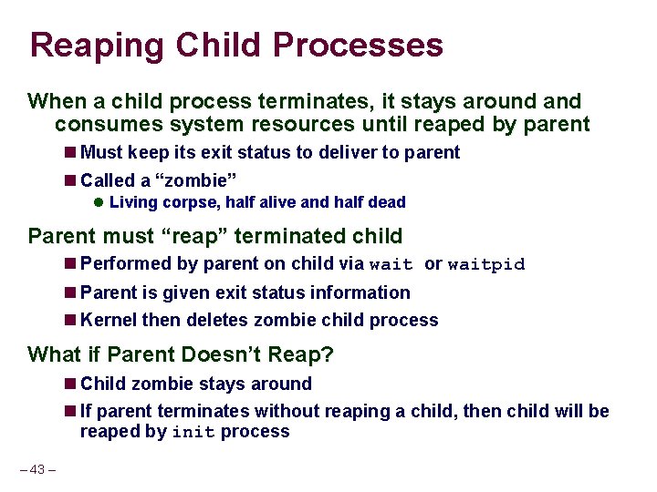 Reaping Child Processes When a child process terminates, it stays around and consumes system