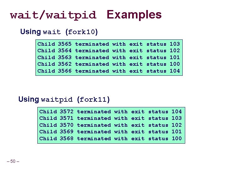 wait/waitpid Examples Using wait (fork 10) Child Child 3565 3564 3563 3562 3566 terminated